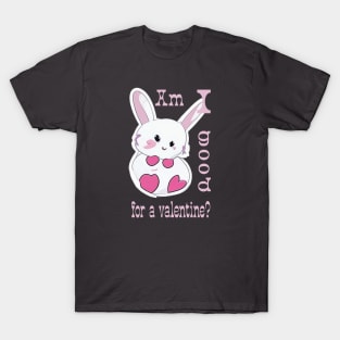 "Am I good for a valentine?" T-Shirt